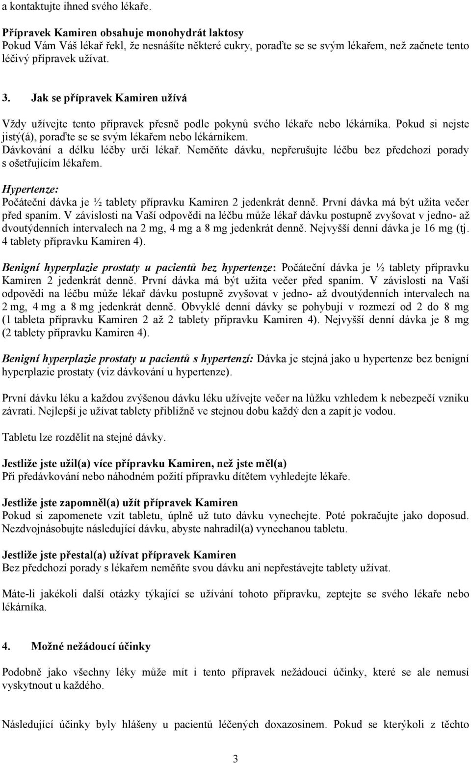 Jak se přípravek Kamiren užívá Vždy užívejte tento přípravek přesně podle pokynů svého lékaře nebo lékárníka. Pokud si nejste jistý(á), poraďte se se svým lékařem nebo lékárníkem.