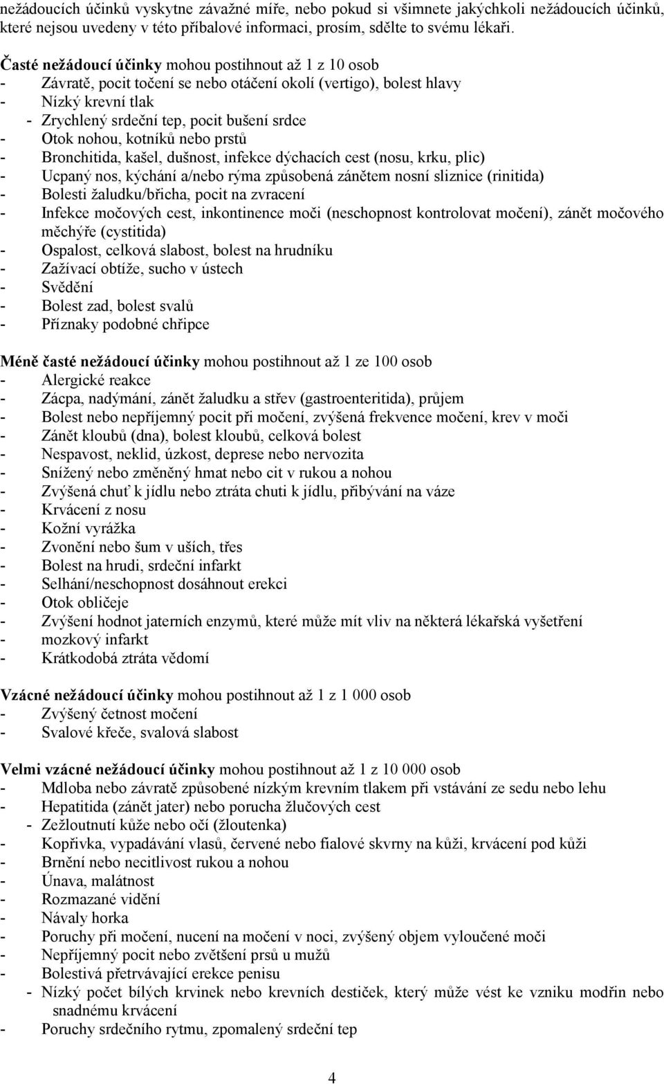 nohou, kotníků nebo prstů - Bronchitida, kašel, dušnost, infekce dýchacích cest (nosu, krku, plic) - Ucpaný nos, kýchání a/nebo rýma způsobená zánětem nosní sliznice (rinitida) - Bolesti