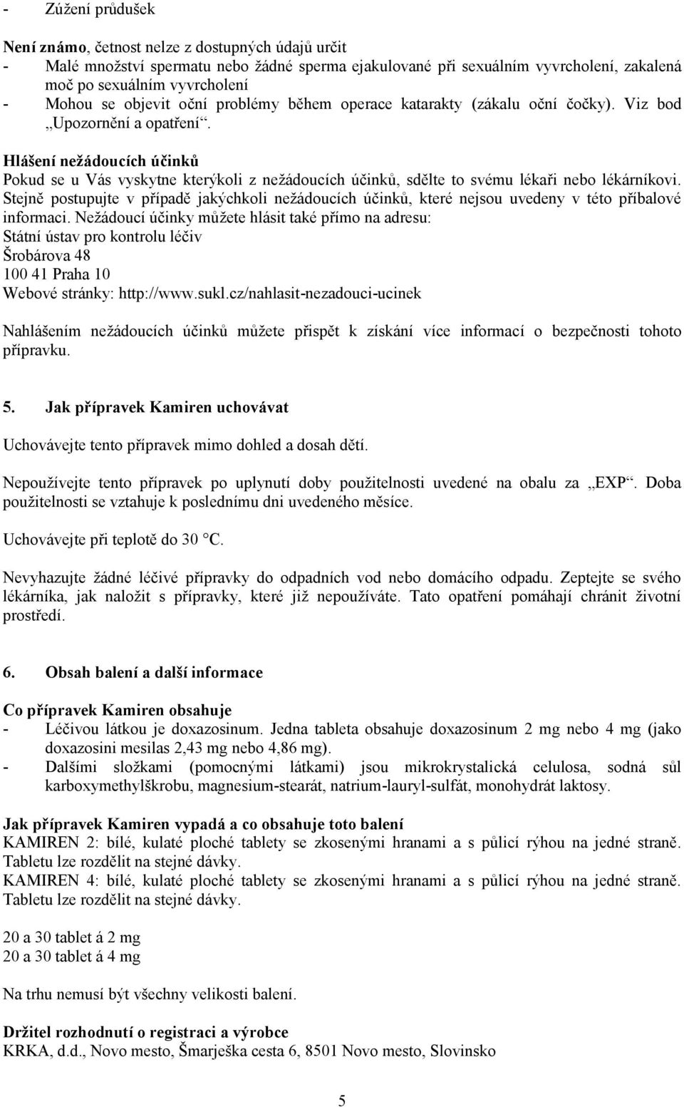 Hlášení nežádoucích účinků Pokud se u Vás vyskytne kterýkoli z nežádoucích účinků, sdělte to svému lékaři nebo lékárníkovi.