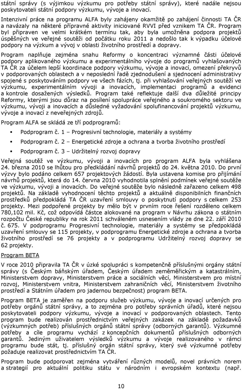 Program byl připraven ve velmi krátkém termínu tak, aby byla umožněna podpora projektů úspěšných ve veřejné soutěži od počátku roku 2011 a nedošlo tak k výpadku účelové podpory na výzkum a vývoj v