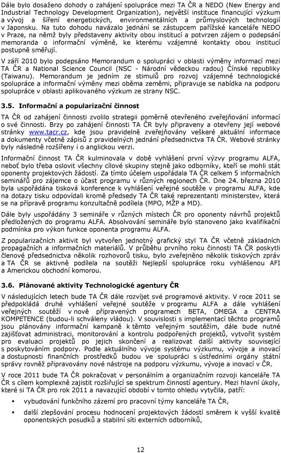 Na tuto dohodu navázalo jednání se zástupcem pařížské kanceláře NEDO v Praze, na němž byly představeny aktivity obou institucí a potvrzen zájem o podepsání memoranda o informační výměně, ke kterému