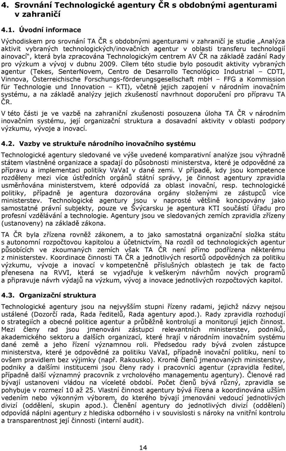 která byla zpracována Technologickým centrem AV ČR na základě zadání Rady pro výzkum a vývoj v dubnu 2009.