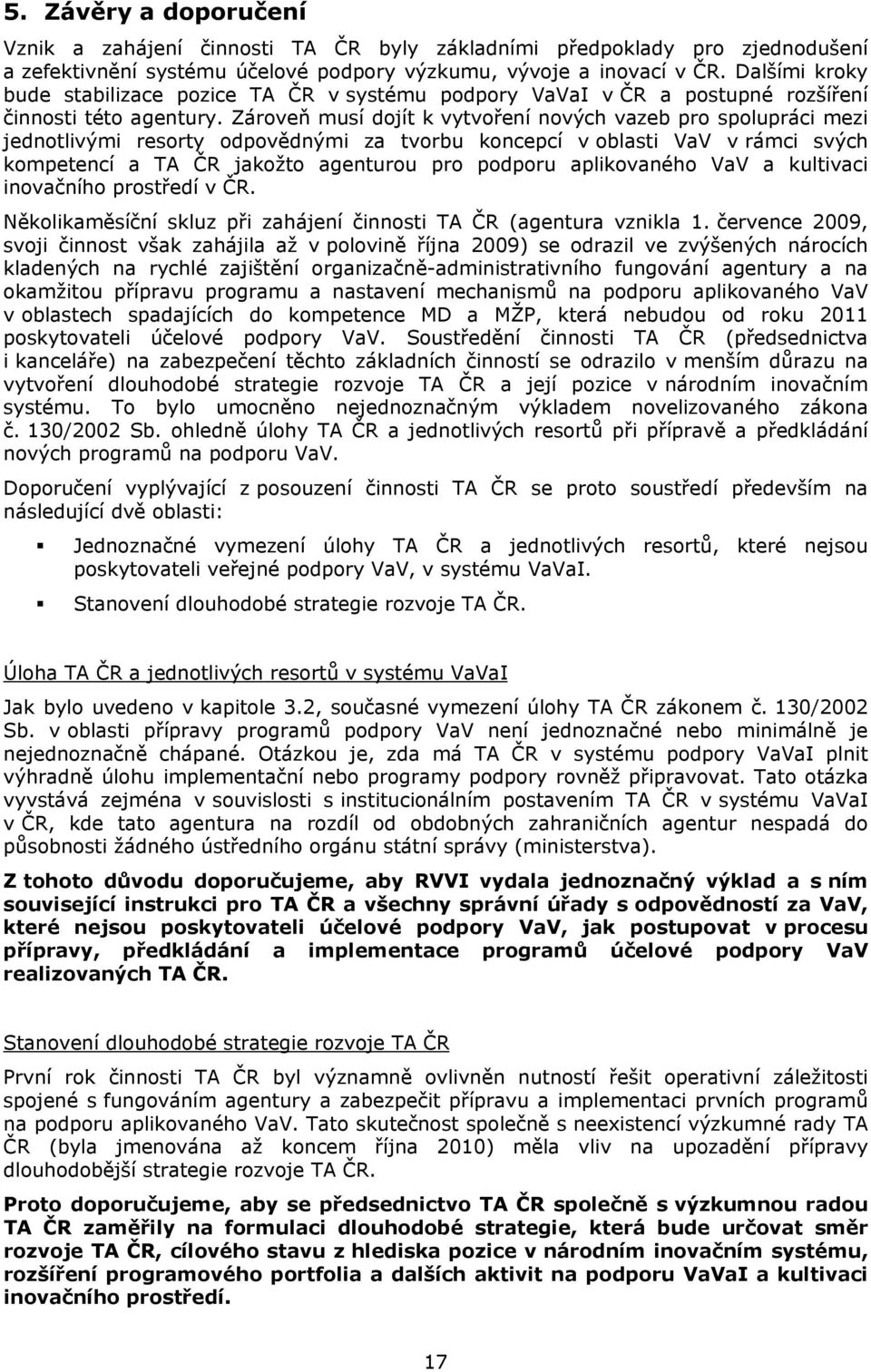 Zároveň musí dojít k vytvoření nových vazeb pro spolupráci mezi jednotlivými resorty odpovědnými za tvorbu koncepcí v oblasti VaV v rámci svých kompetencí a TA ČR jakožto agenturou pro podporu