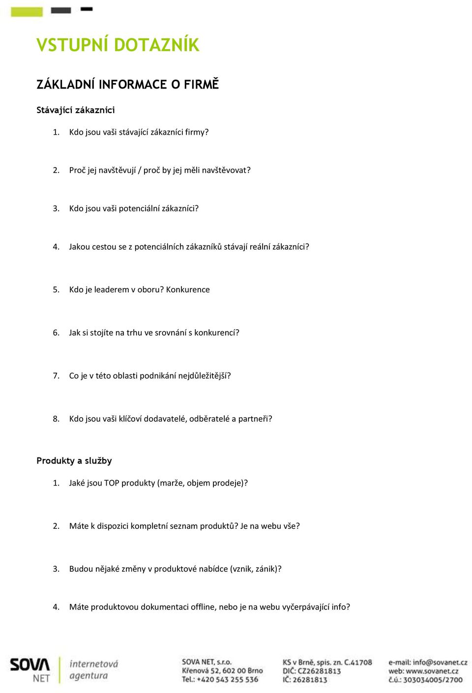 Jak si stojíte na trhu ve srovnání s konkurencí? 7. Co je v této oblasti podnikání nejdůležitější? 8. Kdo jsou vaši klíčoví dodavatelé, odběratelé a partneři? Produkty a služby 1.