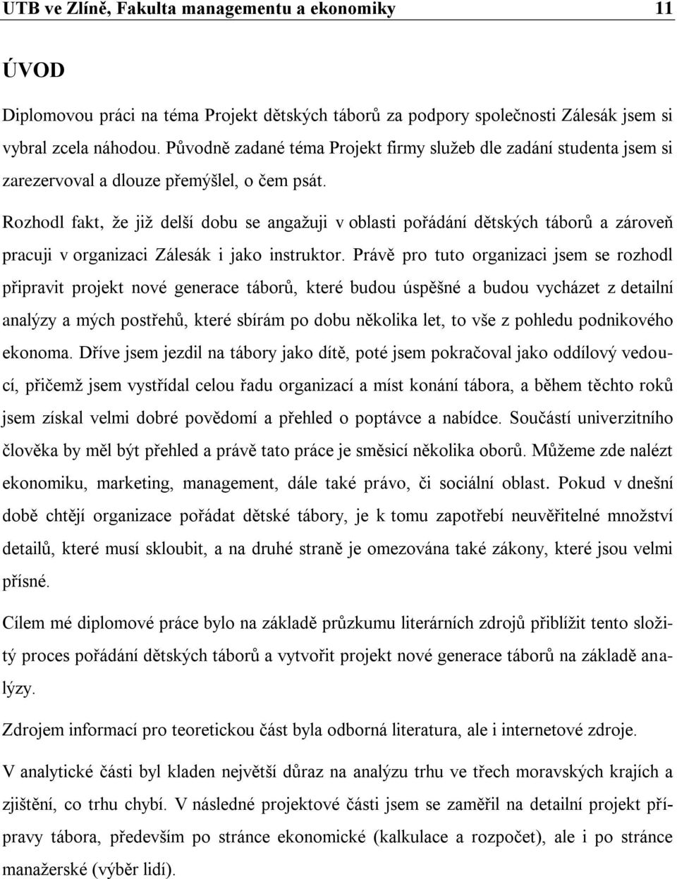 Rozhodl fakt, ţe jiţ delší dobu se angaţuji v oblasti pořádání dětských táborů a zároveň pracuji v organizaci Zálesák i jako instruktor.