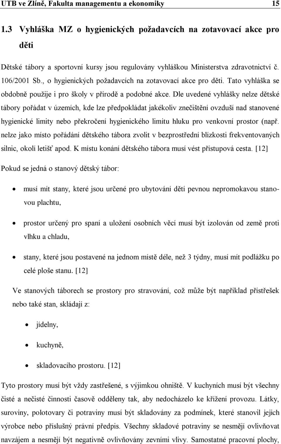 , o hygienických poţadavcích na zotavovací akce pro děti. Tato vyhláška se obdobně pouţije i pro školy v přírodě a podobné akce.