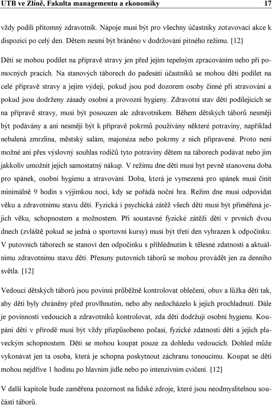 Na stanových táborech do padesáti účastníků se mohou děti podílet na celé přípravě stravy a jejím výdeji, pokud jsou pod dozorem osoby činné při stravování a pokud jsou dodrţeny zásady osobní a