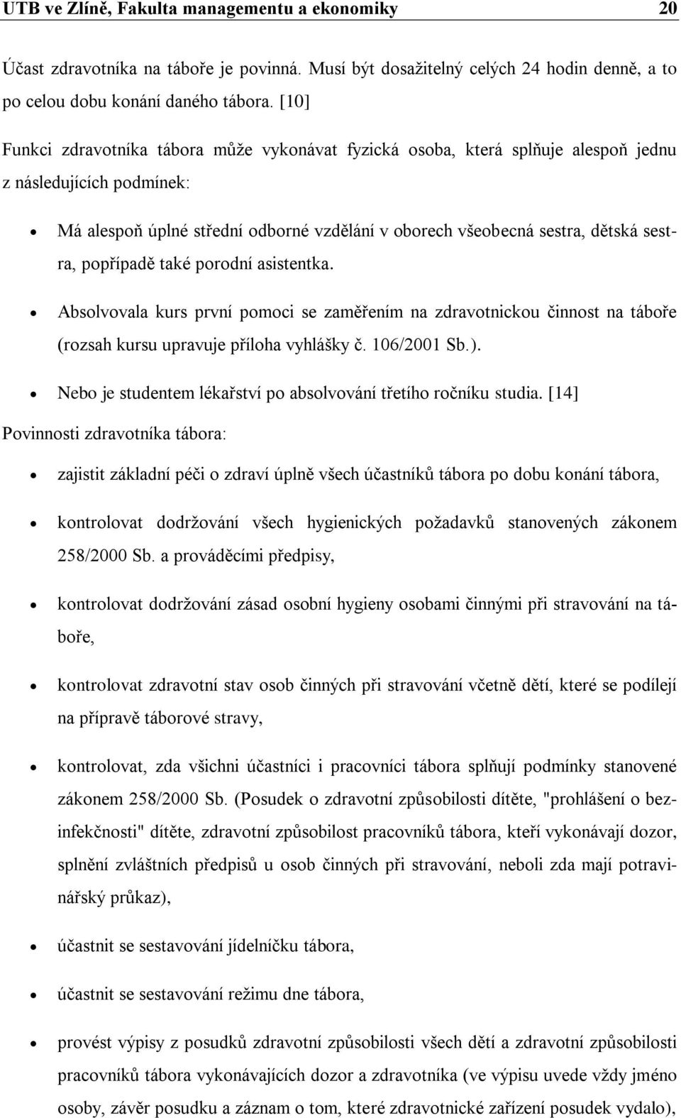 popřípadě také porodní asistentka. Absolvovala kurs první pomoci se zaměřením na zdravotnickou činnost na táboře (rozsah kursu upravuje příloha vyhlášky č. 106/2001 Sb.).