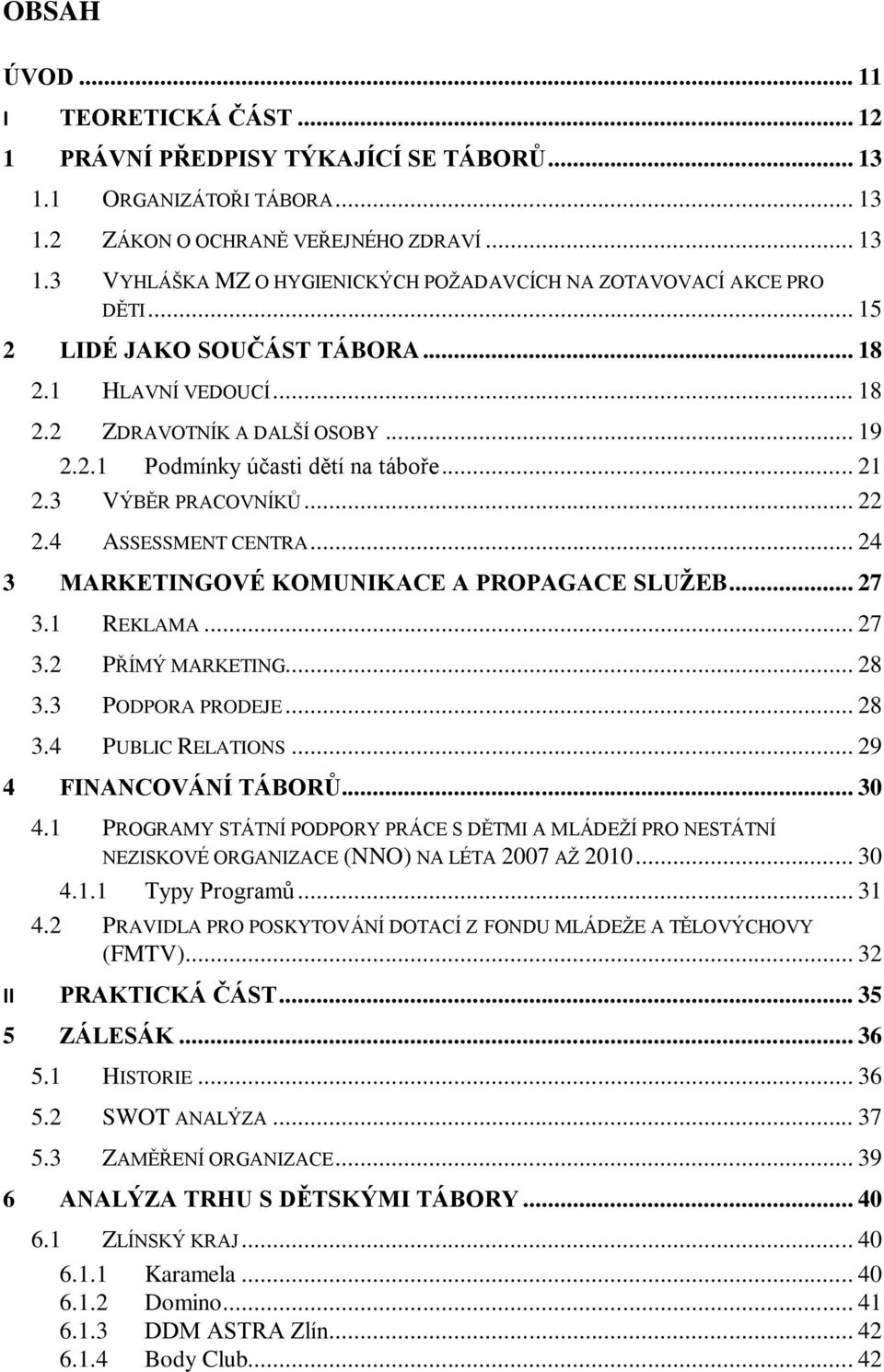 .. 24 3 MARKETINGOVÉ KOMUNIKACE A PROPAGACE SLUŢEB... 27 3.1 REKLAMA... 27 3.2 PŘÍMÝ MARKETING... 28 3.3 PODPORA PRODEJE... 28 3.4 PUBLIC RELATIONS... 29 4 FINANCOVÁNÍ TÁBORŮ... 30 4.