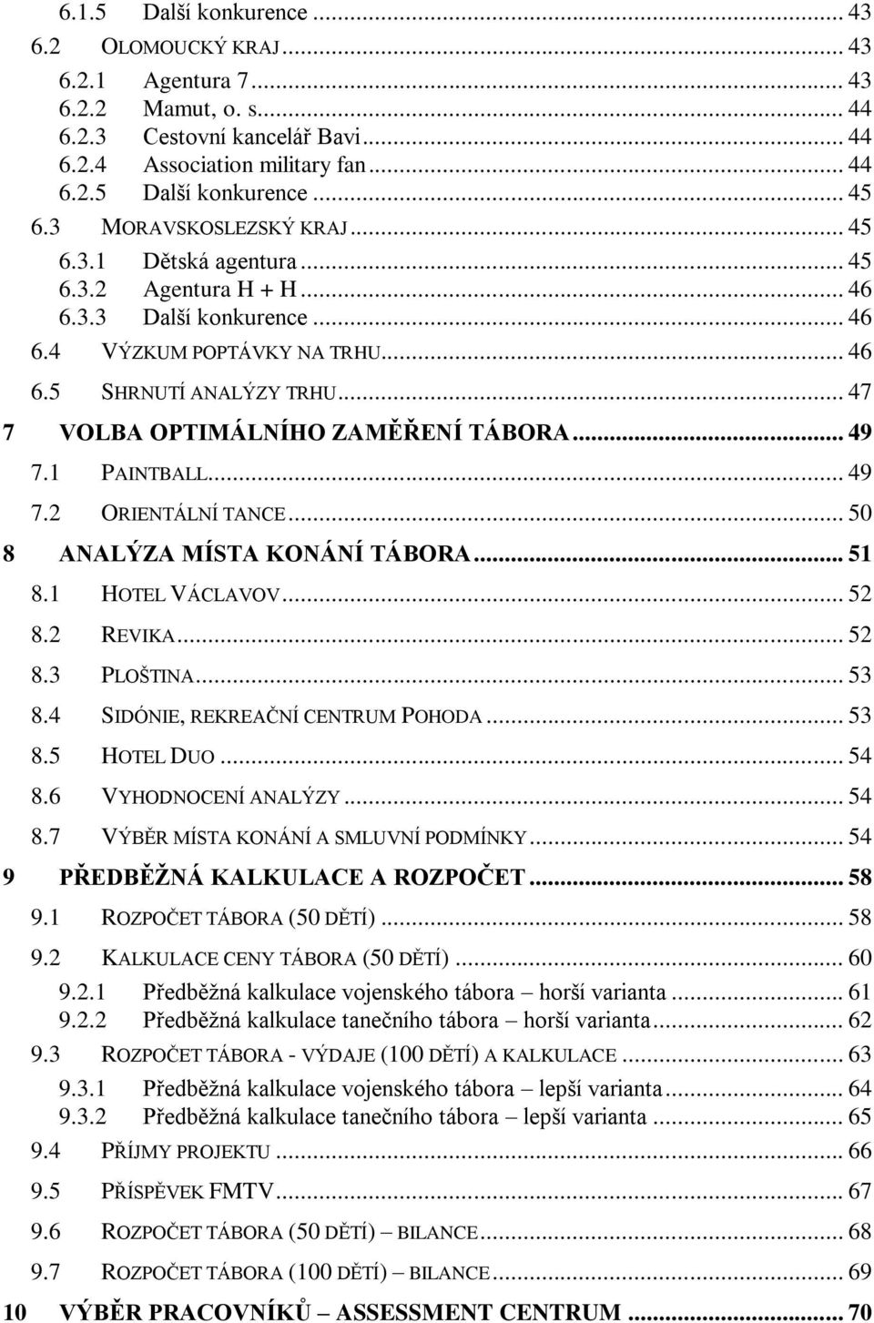 .. 47 7 VOLBA OPTIMÁLNÍHO ZAMĚŘENÍ TÁBORA... 49 7.1 PAINTBALL... 49 7.2 ORIENTÁLNÍ TANCE... 50 8 ANALÝZA MÍSTA KONÁNÍ TÁBORA... 51 8.1 HOTEL VÁCLAVOV... 52 8.2 REVIKA... 52 8.3 PLOŠTINA... 53 8.