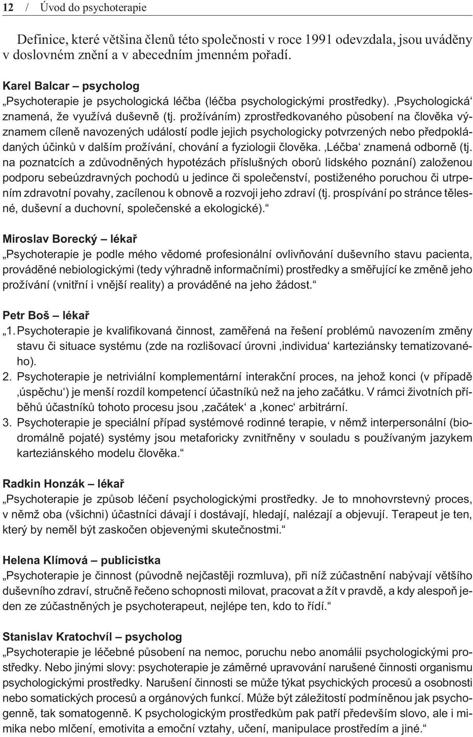 prožíváním) zprostøedkovaného pùsobení na èlovìka významem cílenì navozených událostí podle jejich psychologicky potvrzených nebo pøedpokládaných úèinkù v dalším prožívání, chování a fyziologii