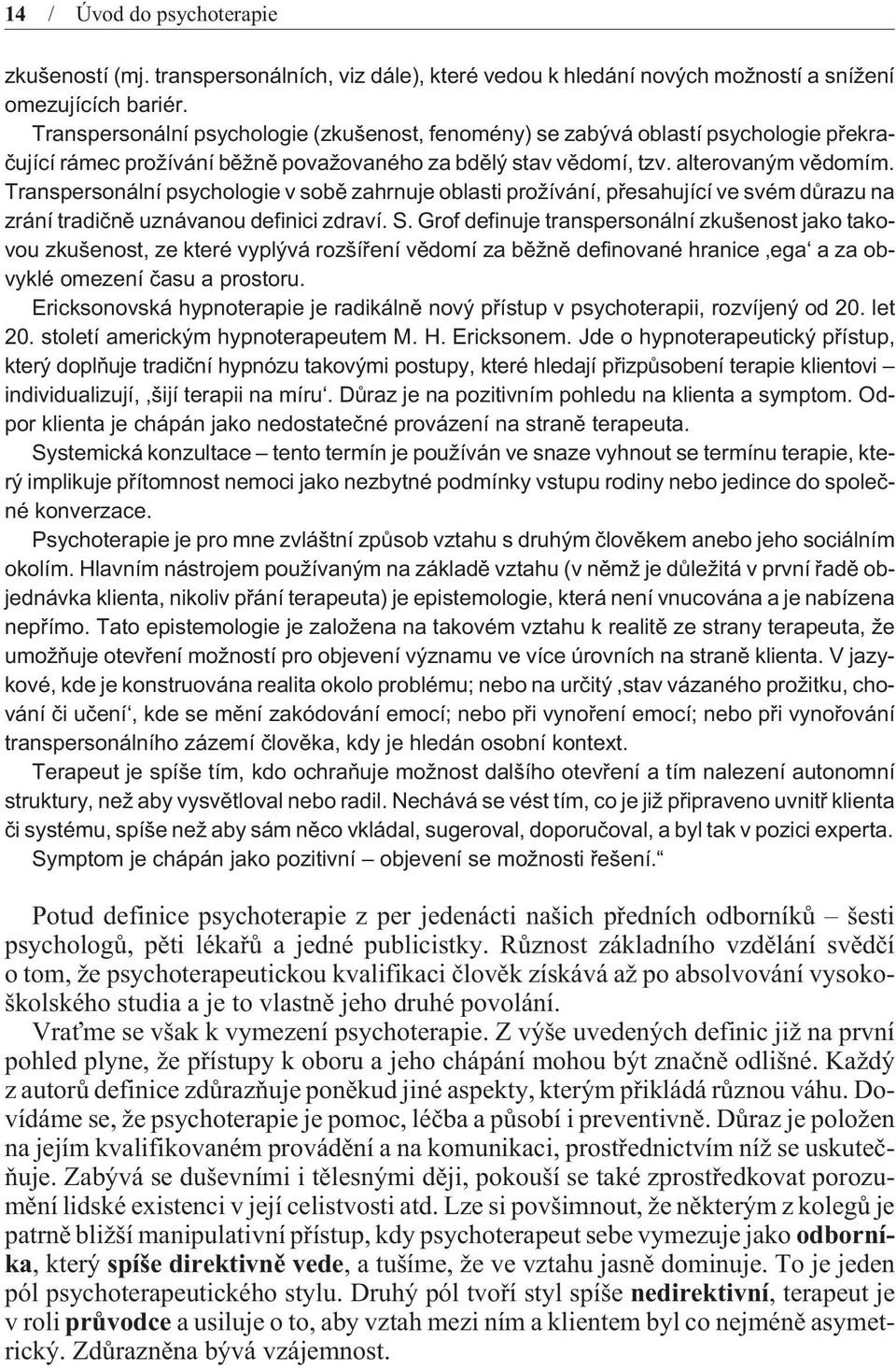 Transpersonální psychologie v sobì zahrnuje oblasti prožívání, pøesahující ve svém dùrazu na zrání tradiènì uznávanou definici zdraví. S.