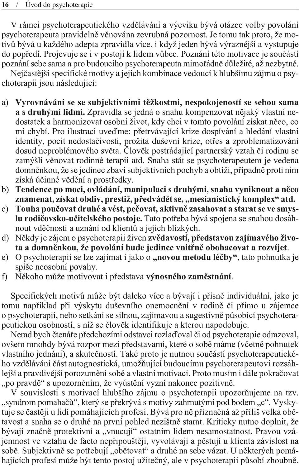 Poznání této motivace je souèástí poznání sebe sama a pro budoucího psychoterapeuta mimoøádnì dùležité, až nezbytné.