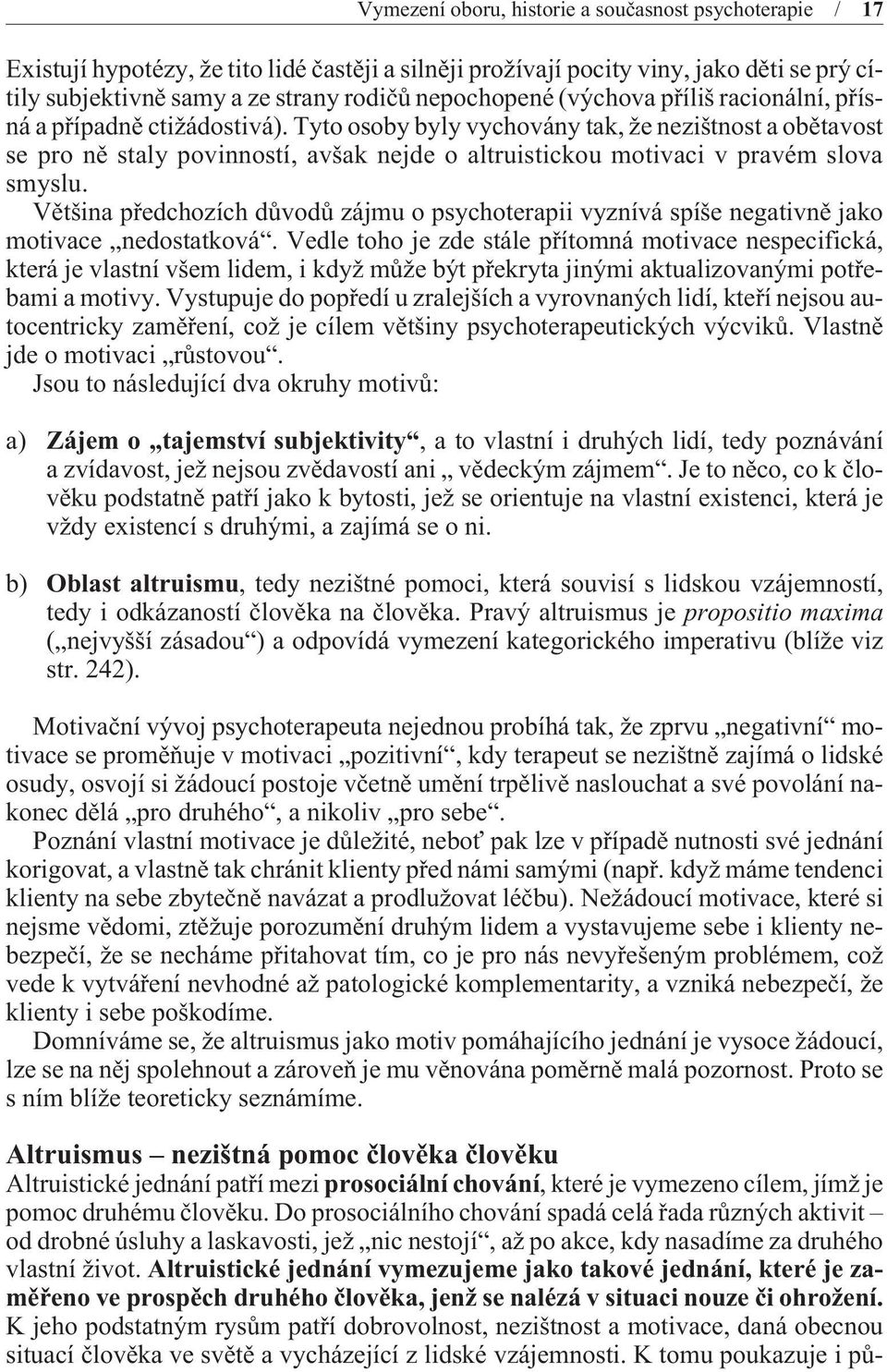 Tyto osoby byly vychovány tak, že nezištnost a obìtavost se pro nì staly povinností, avšak nejde o altruistickou motivaci v pravém slova smyslu.