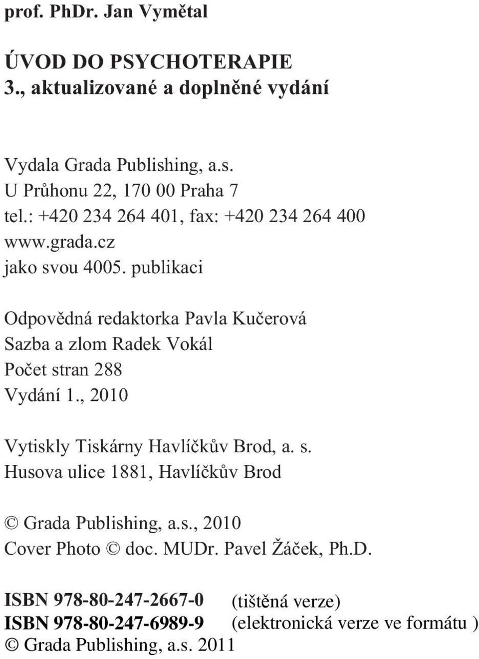 publikaci Odpovìdná redaktorka Pavla Kuèerová Sazba a zlom Radek Vokál Poèet stran 288 Vydání 1.