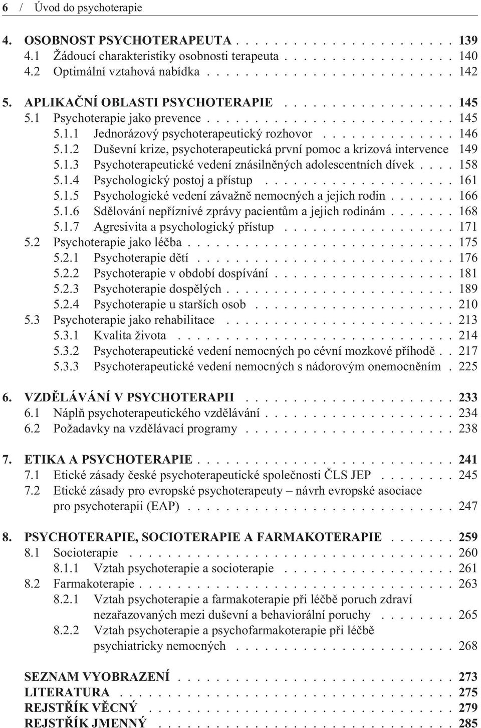 1.3 Psychoterapeutické vedení znásilnìných adolescentních dívek.... 158 5.1.4 Psychologický postoj a pøístup.................... 161 5.1.5 Psychologické vedení závažnì nemocných a jejich rodin....... 166 5.