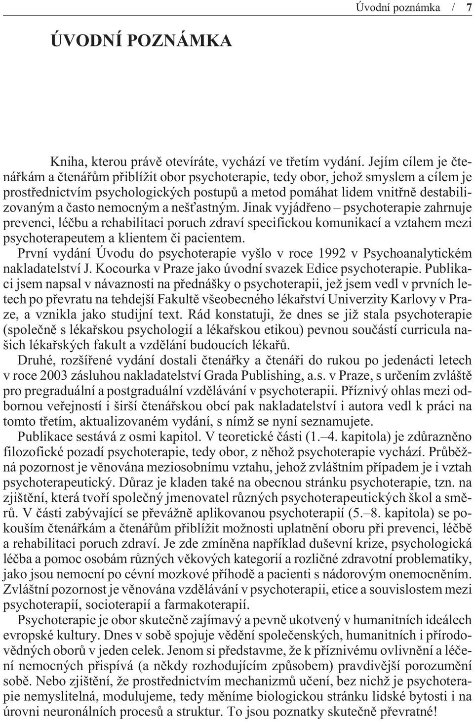 nemocným a nešťastným. Jinak vyjádøeno psychoterapie zahrnuje prevenci, léèbu a rehabilitaci poruch zdraví specifickou komunikací a vztahem mezi psychoterapeutem a klientem èi pacientem.