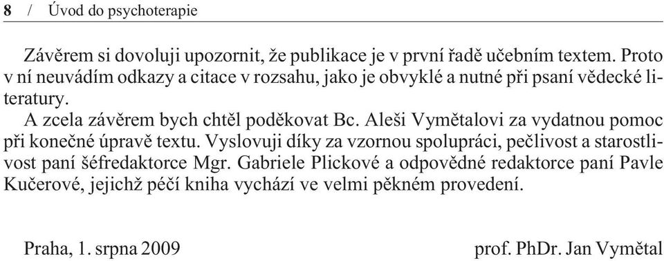 A zcela závìrem bych chtìl podìkovat Bc. Aleši Vymìtalovi za vydatnou pomoc pøi koneèné úpravì textu.