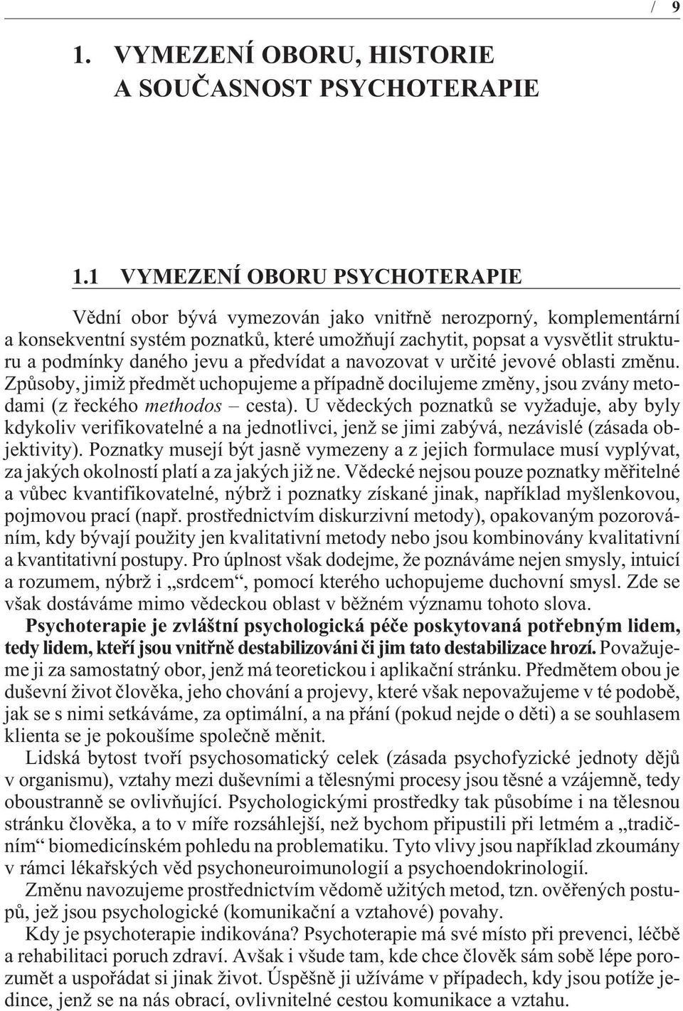 daného jevu a pøedvídat a navozovat v urèité jevové oblasti zmìnu. Zpùsoby, jimiž pøedmìt uchopujeme a pøípadnì docilujeme zmìny, jsou zvány metodami (z øeckého methodos cesta).