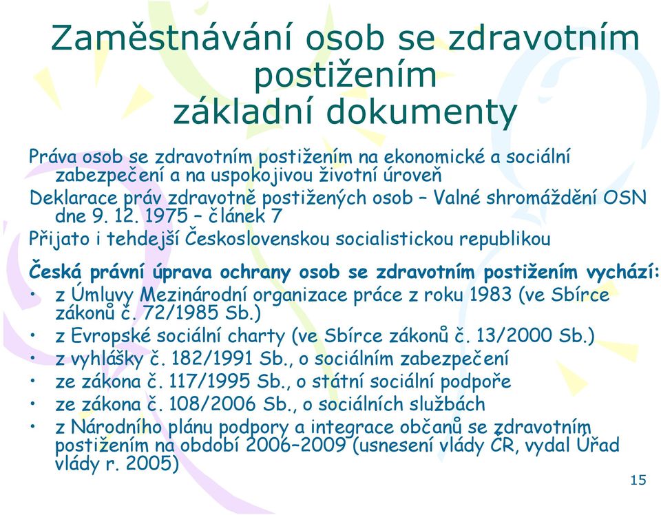 1975 článek 7 Přijato i tehdejší Československou socialistickou republikou Česká právní úprava ochrany osob se zdravotním postižením vychází: z Úmluvy Mezinárodní organizace práce z roku 1983 (ve