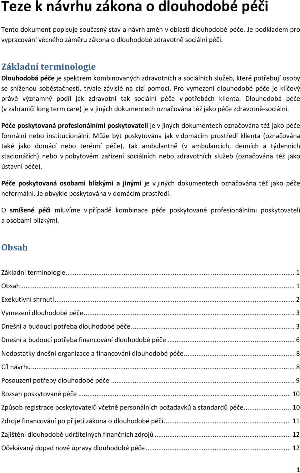 Základní terminologie Dlouhodobá péče je spektrem kombinovaných zdravotních a sociálních služeb, které potřebují osoby se sníženou soběstačností, trvale závislé na cizí pomoci.