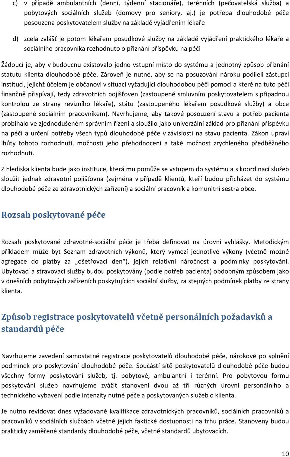 pracovníka rozhodnuto o přiznání příspěvku na péči Žádoucí je, aby v budoucnu existovalo jedno vstupní místo do systému a jednotný způsob přiznání statutu klienta dlouhodobé péče.