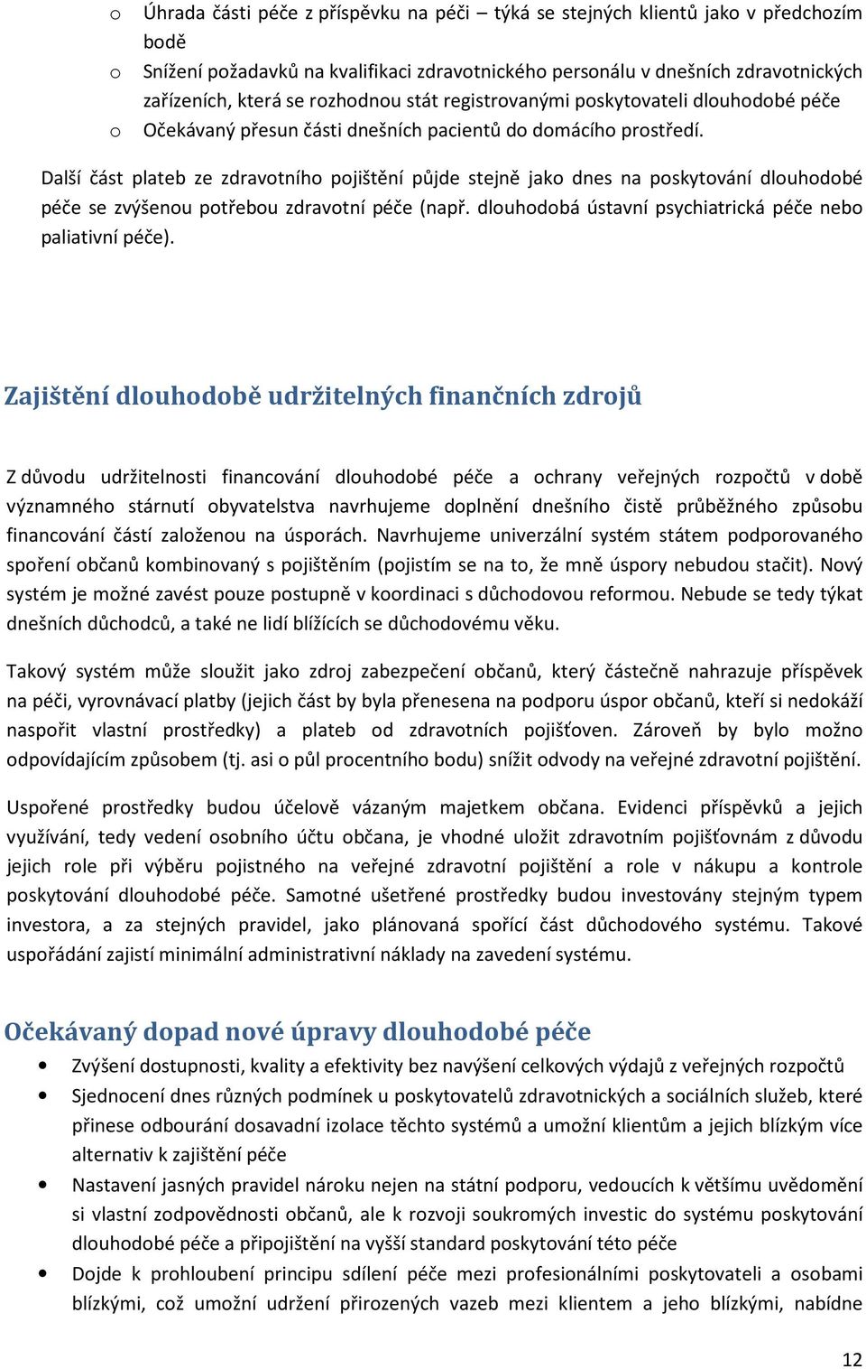 Další část plateb ze zdravotního pojištění půjde stejně jako dnes na poskytování dlouhodobé péče se zvýšenou potřebou zdravotní péče (např. dlouhodobá ústavní psychiatrická péče nebo paliativní péče).