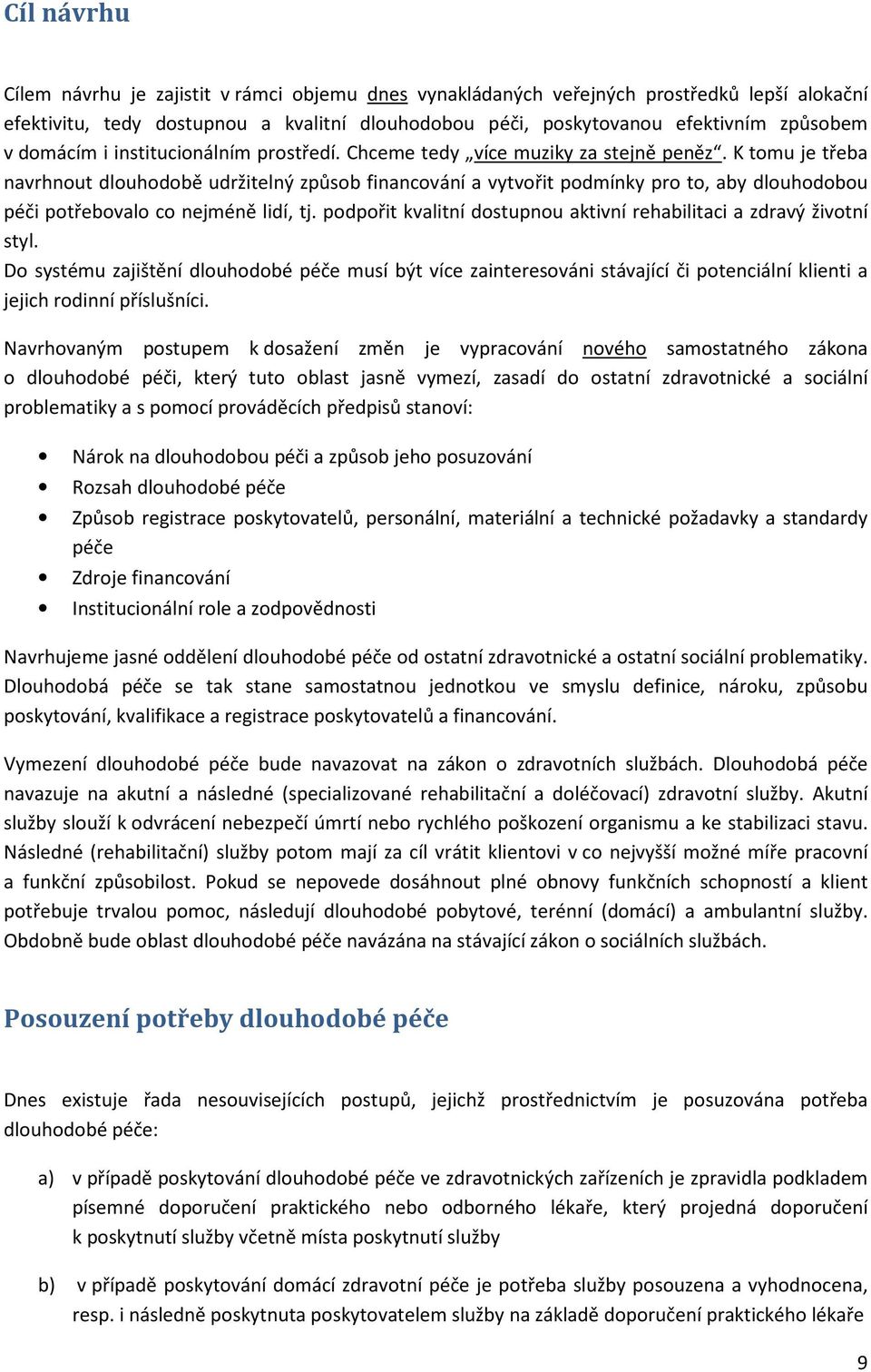 K tomu je třeba navrhnout dlouhodobě udržitelný způsob financování a vytvořit podmínky pro to, aby dlouhodobou péči potřebovalo co nejméně lidí, tj.