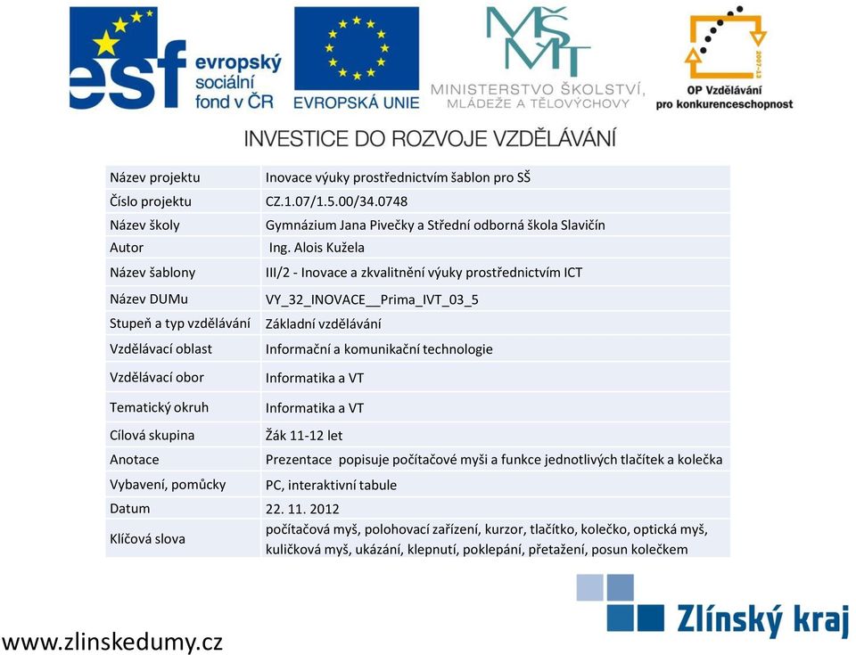 Alois Kužela III/2 - Inovace a zkvalitnění výuky prostřednictvím ICT VY_32_INOVACE Prima_IVT_03_5 Základní vzdělávání Informační a komunikační technologie Informatika a VT Tematický okruh Cílová