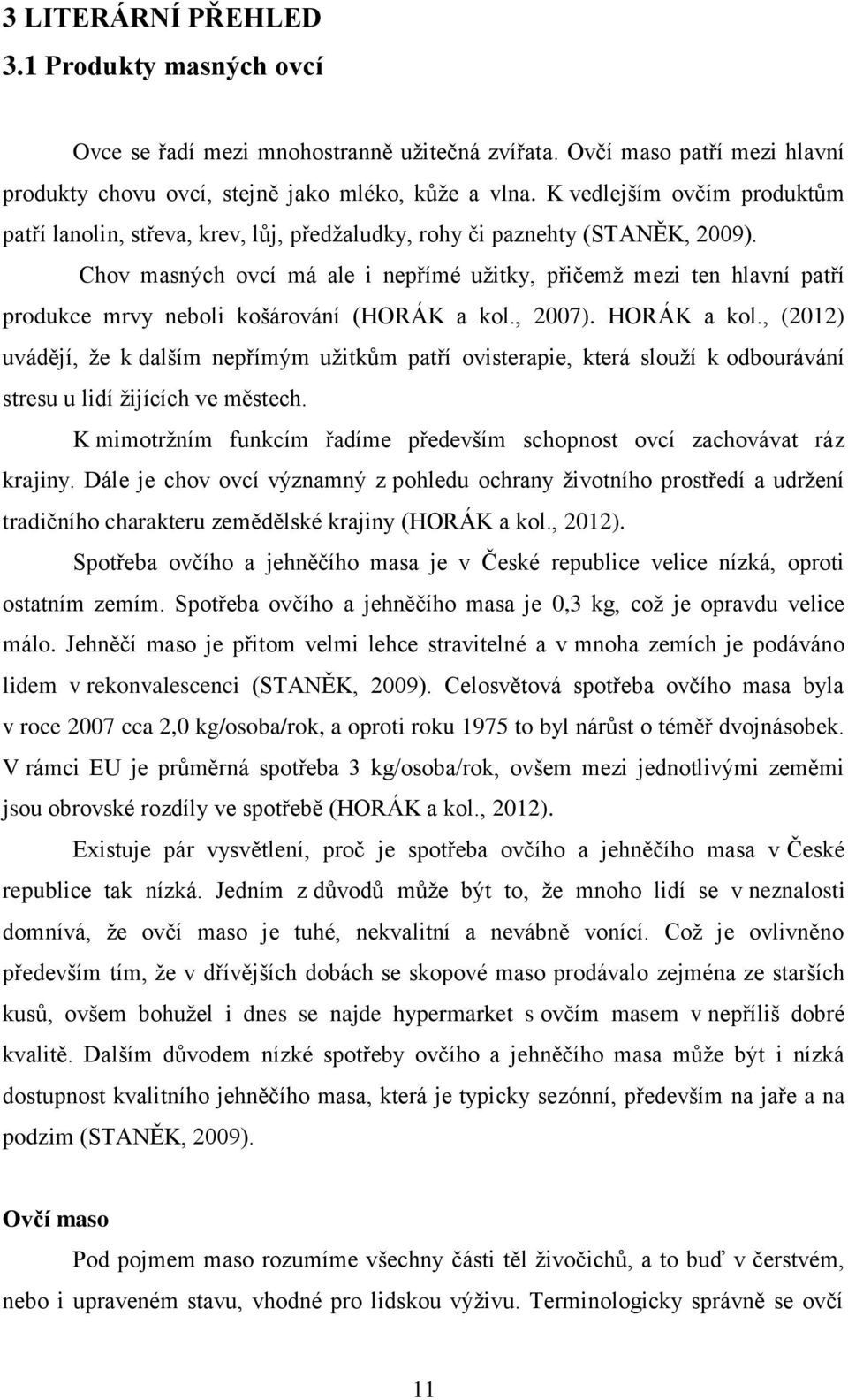 Chov masných ovcí má ale i nepřímé užitky, přičemž mezi ten hlavní patří produkce mrvy neboli košárování (HORÁK a kol., 2007). HORÁK a kol.