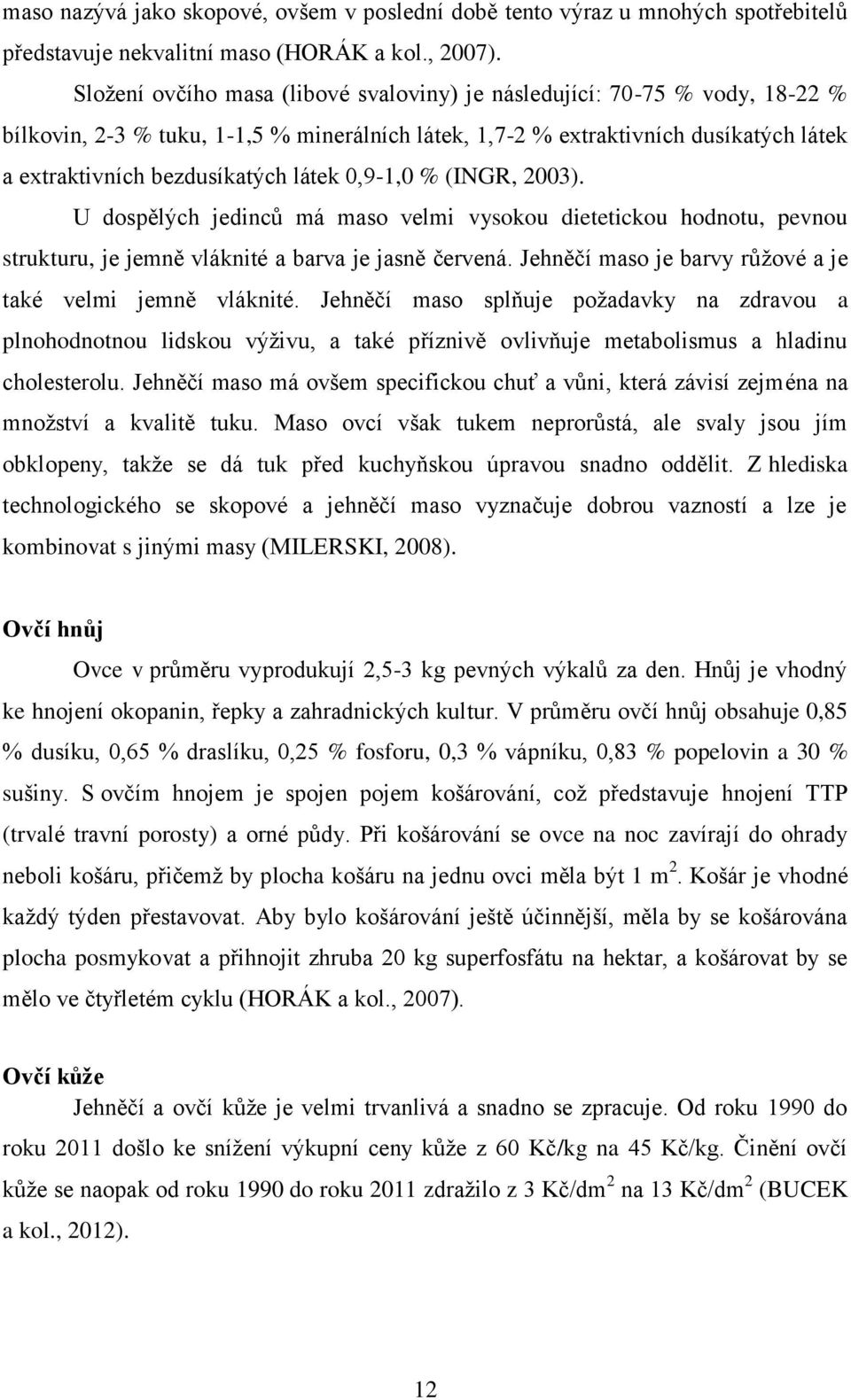 látek 0,9-1,0 % (INGR, 2003). U dospělých jedinců má maso velmi vysokou dietetickou hodnotu, pevnou strukturu, je jemně vláknité a barva je jasně červená.