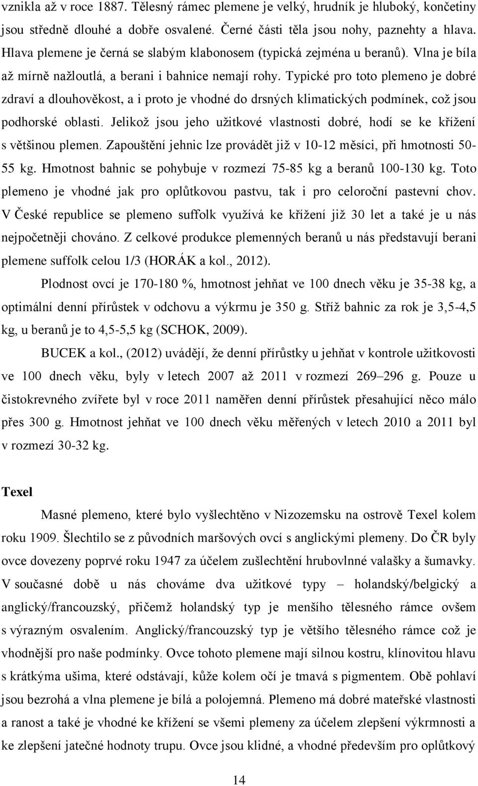Typické pro toto plemeno je dobré zdraví a dlouhověkost, a i proto je vhodné do drsných klimatických podmínek, což jsou podhorské oblasti.