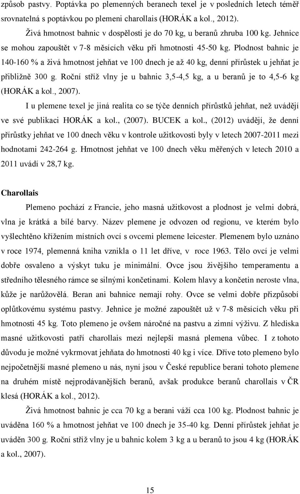 Plodnost bahnic je 140-160 % a živá hmotnost jehňat ve 100 dnech je až 40 kg, denní přírůstek u jehňat je přibližně 300 g.