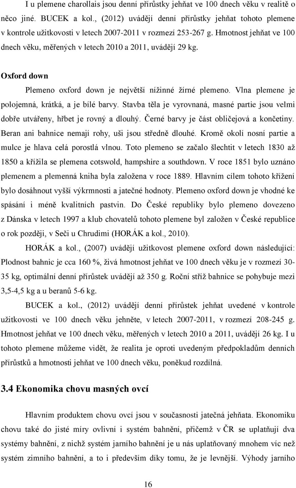 Oxford down Plemeno oxford down je největší nížinné žírné plemeno. Vlna plemene je polojemná, krátká, a je bílé barvy.