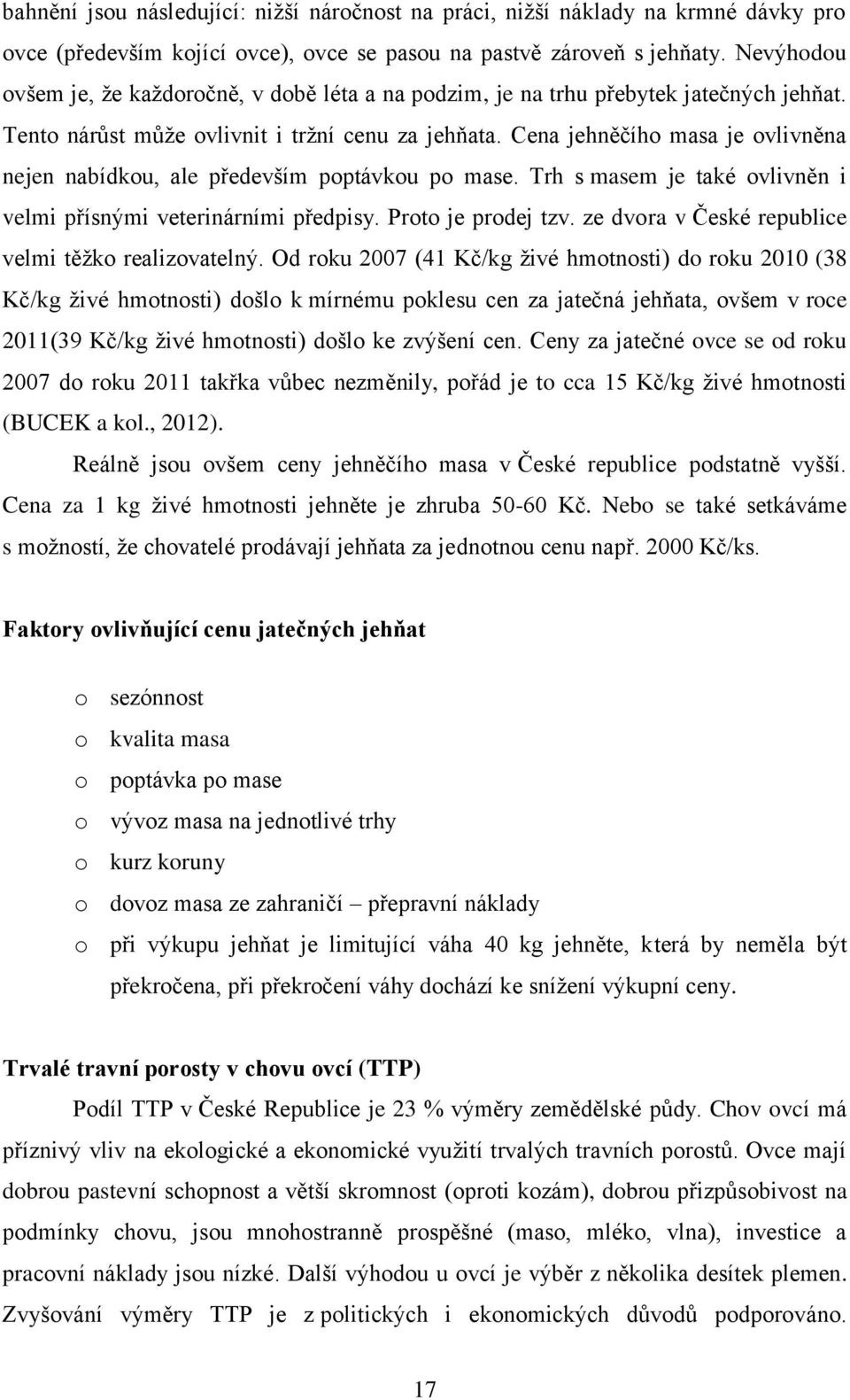 Cena jehněčího masa je ovlivněna nejen nabídkou, ale především poptávkou po mase. Trh s masem je také ovlivněn i velmi přísnými veterinárními předpisy. Proto je prodej tzv.