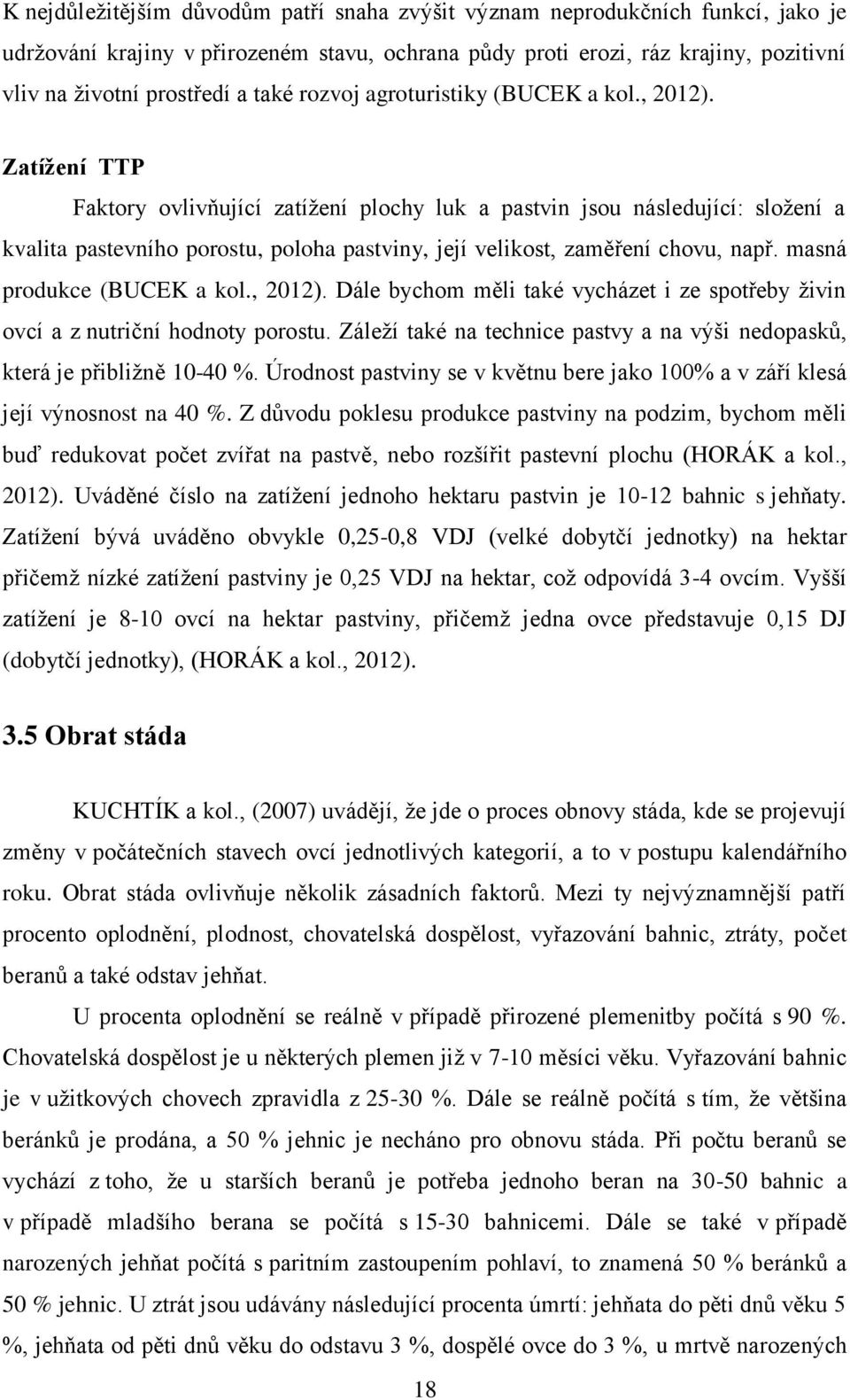 Zatížení TTP Faktory ovlivňující zatížení plochy luk a pastvin jsou následující: složení a kvalita pastevního porostu, poloha pastviny, její velikost, zaměření chovu, např.