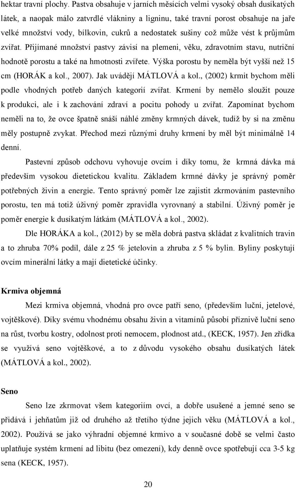 nedostatek sušiny což může vést k průjmům zvířat. Přijímané množství pastvy závisí na plemeni, věku, zdravotním stavu, nutriční hodnotě porostu a také na hmotnosti zvířete.