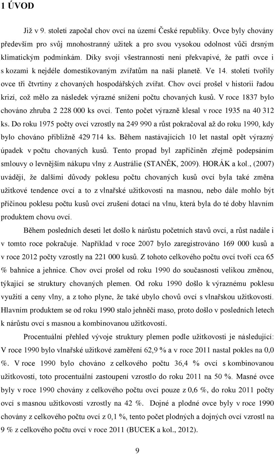 Chov ovcí prošel v historii řadou krizí, což mělo za následek výrazné snížení počtu chovaných kusů. V roce 1837 bylo chováno zhruba 2 228 000 ks ovcí.