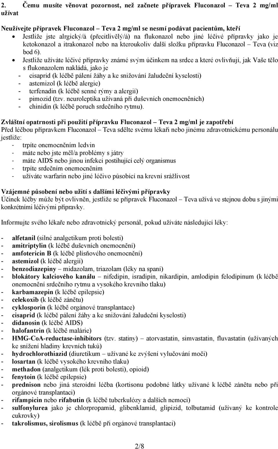 Jestliže užíváte léčivé přípravky známé svým účinkem na srdce a které ovlivňují, jak Vaše tělo s flukonazolem nakládá, jako je - cisaprid (k léčbě pálení žáhy a ke snižování žaludeční kyselosti) -