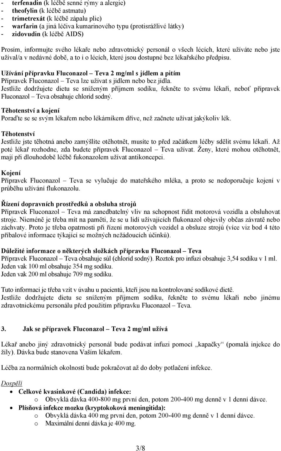 Užívání přípravku Fluconazol Teva 2 mg/ml s jídlem a pitím Přípravek Fluconazol Teva lze užívat s jídlem nebo bez jídla.