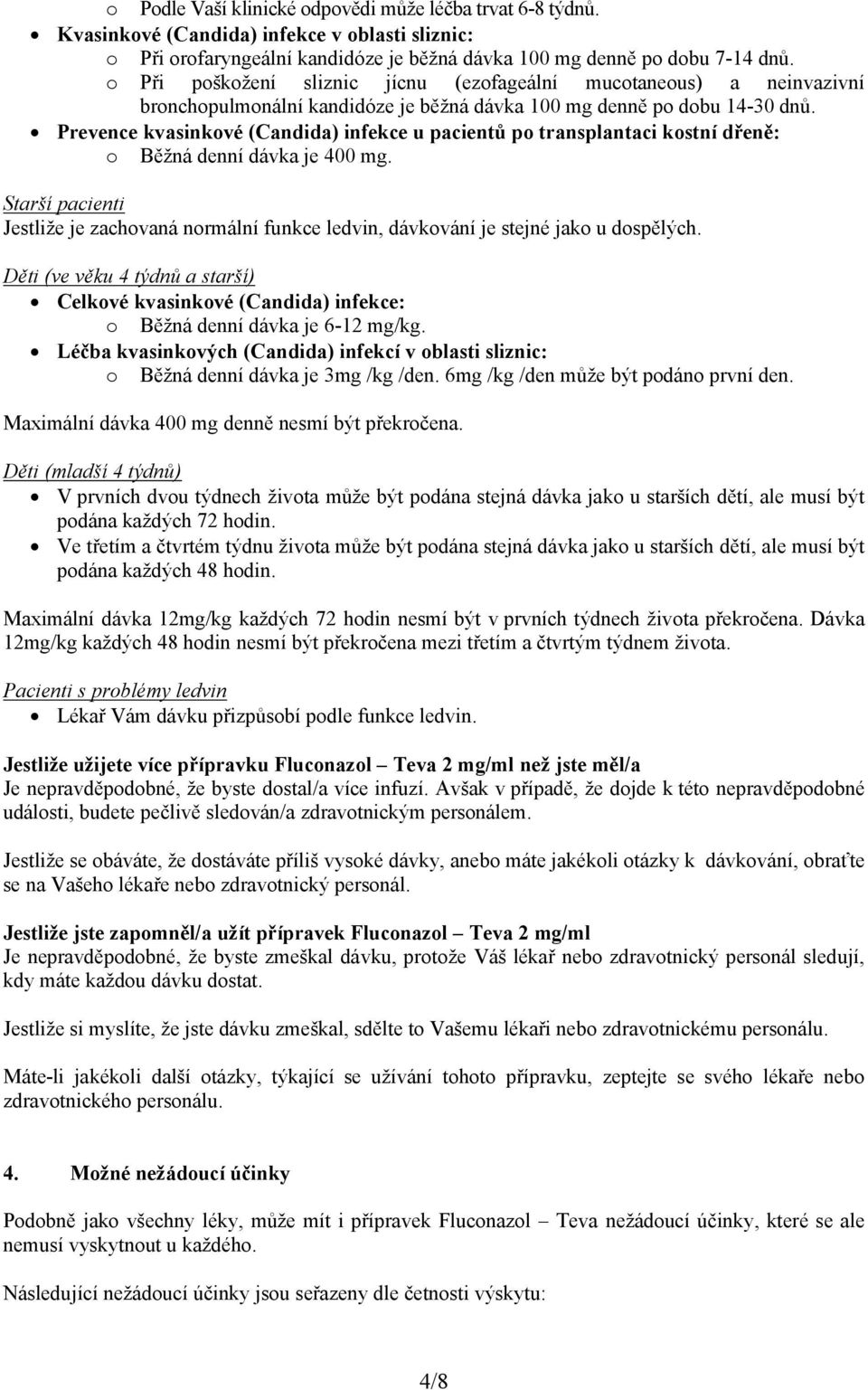 Prevence kvasinkové (Candida) infekce u pacientů po transplantaci kostní dřeně: o Běžná denní dávka je 400 mg.