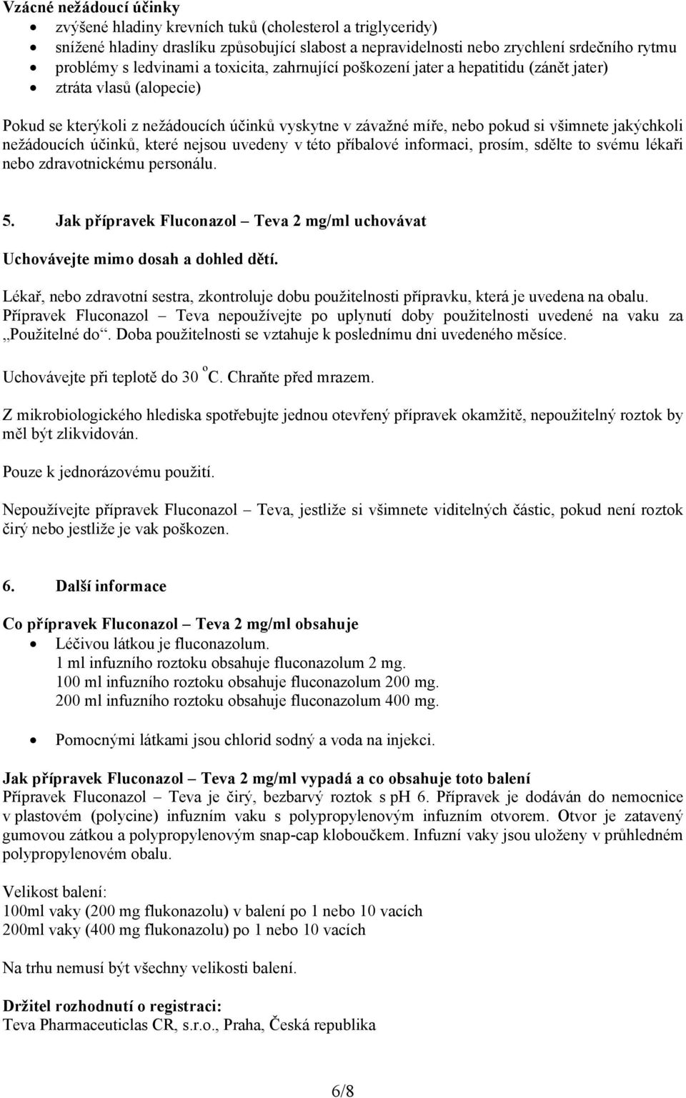 účinků, které nejsou uvedeny v této příbalové informaci, prosím, sdělte to svému lékaři nebo zdravotnickému personálu. 5.
