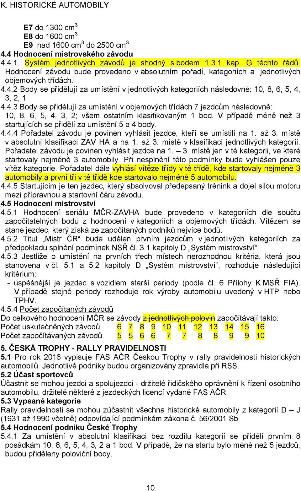 4.3 Body se přidělují za umístění v objemových třídách 7 jezdcům následovně: 10, 8, 6, 5, 4, 3, 2; všem ostatním klasifikovaným 1 bod.