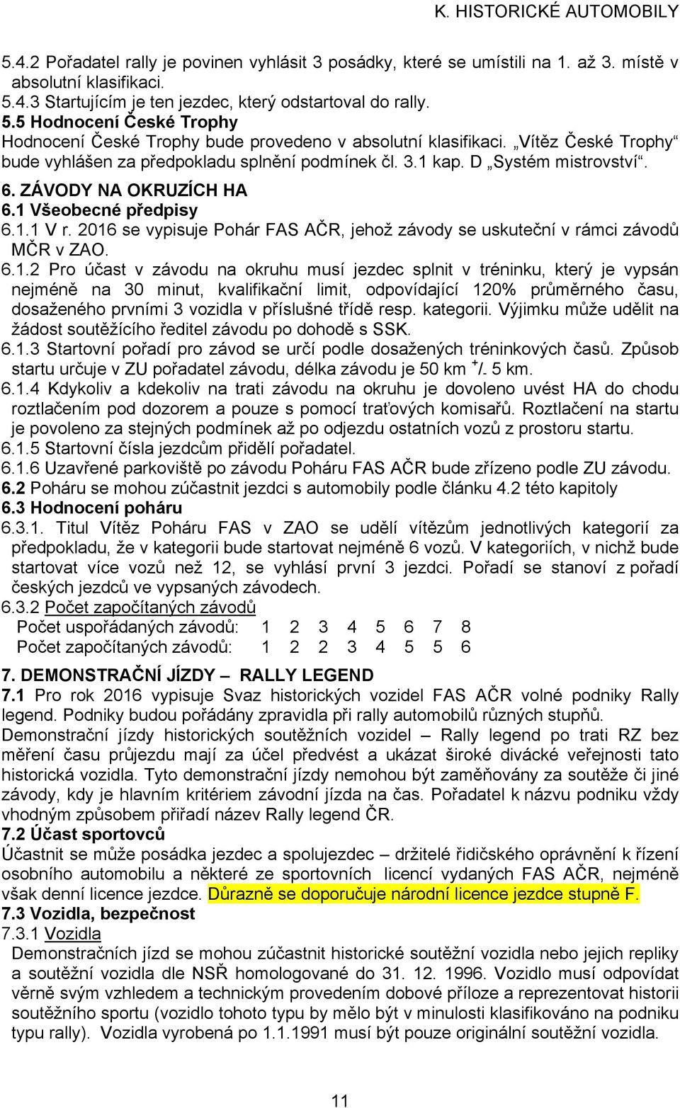 Vítěz České Trophy bude vyhlášen za předpokladu splnění podmínek čl. 3.1 kap. D Systém mistrovství. 6. ZÁVODY NA OKRUZÍCH HA 6.1 Všeobecné předpisy 6.1.1 V r.