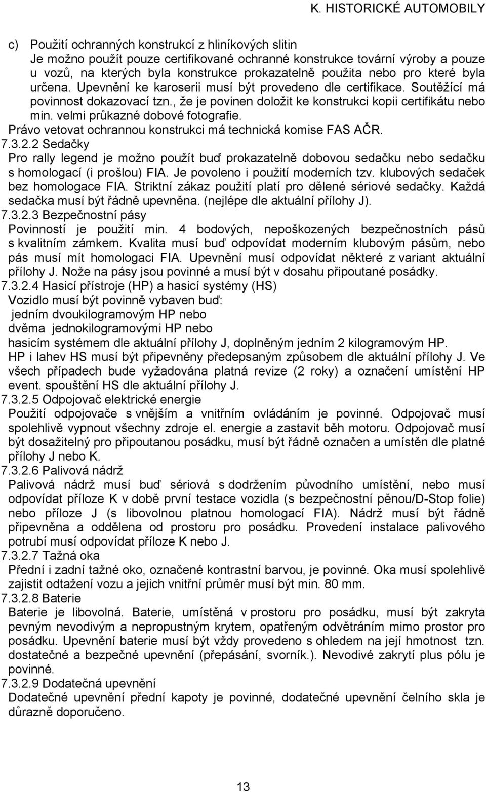 velmi průkazné dobové fotografie. Právo vetovat ochrannou konstrukci má technická komise FAS AČR. 7.3.2.