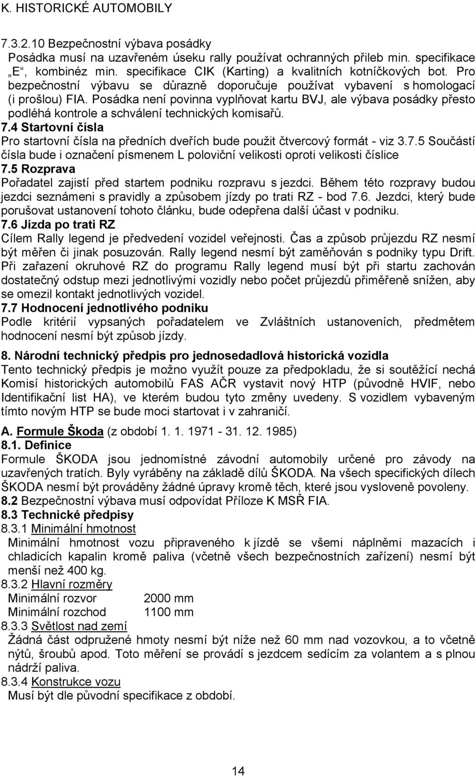 Posádka není povinna vyplňovat kartu BVJ, ale výbava posádky přesto podléhá kontrole a schválení technických komisařů. 7.