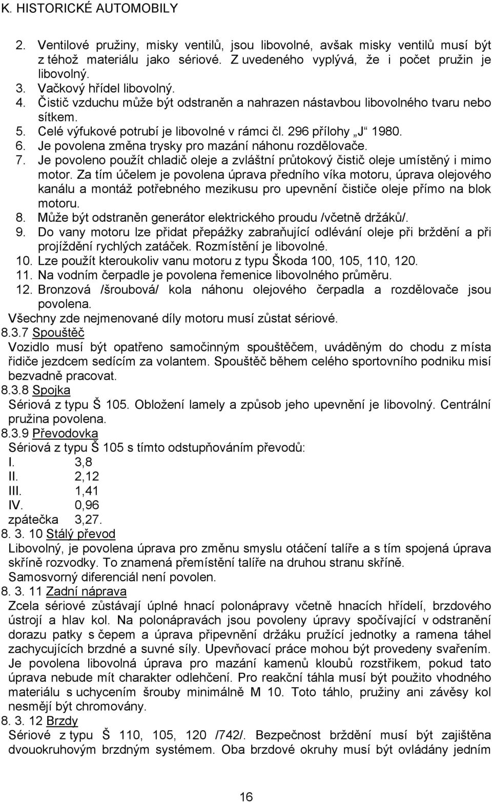 Je povolena změna trysky pro mazání náhonu rozdělovače. 7. Je povoleno použít chladič oleje a zvláštní průtokový čistič oleje umístěný i mimo motor.