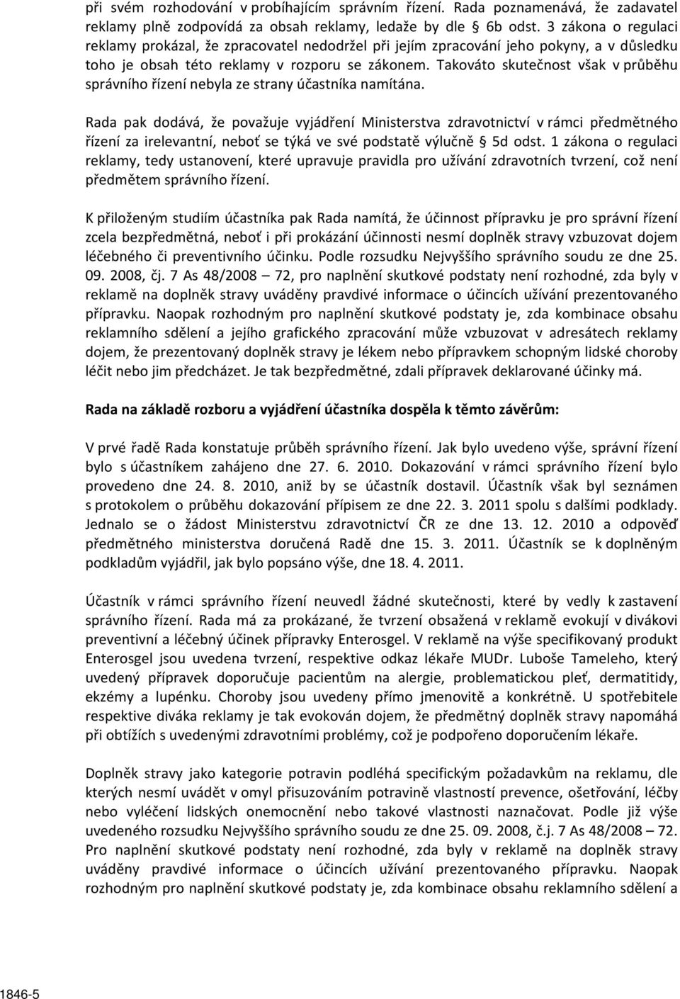 Takováto skutečnost však v průběhu správního řízení nebyla ze strany účastníka namítána.