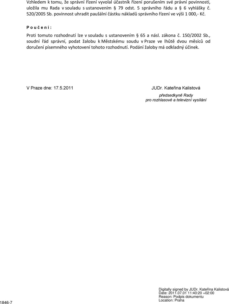 P o u č e n í : Proti tomuto rozhodnutí lze v souladu s ustanovením 65 a násl. zákona č. 150/2002 Sb.