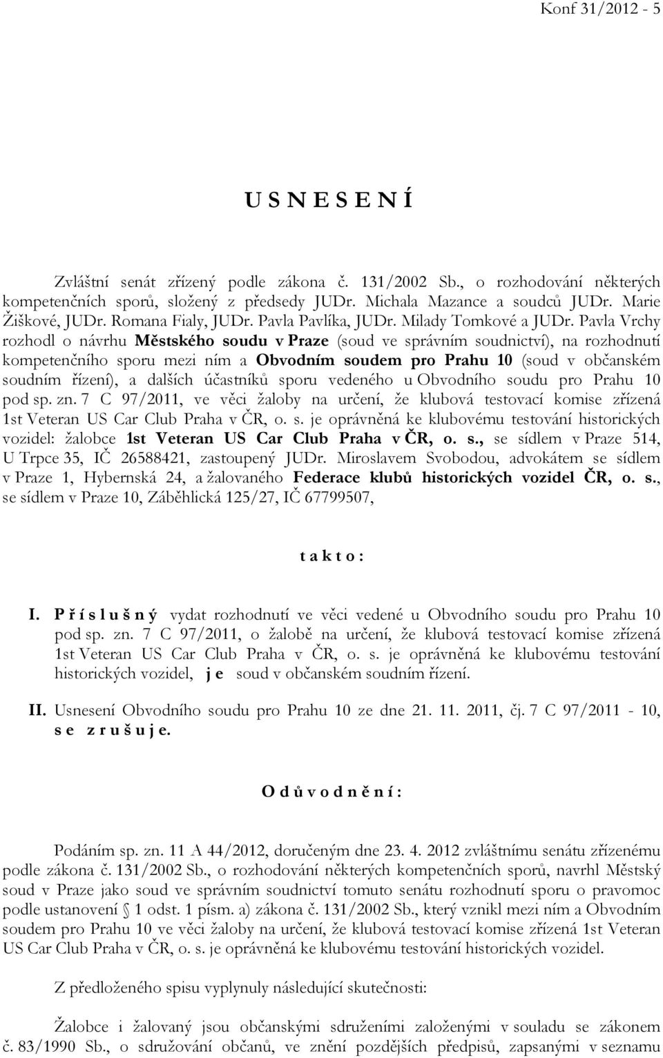 Pavla Vrchy rozhodl o návrhu Městského soudu v Praze (soud ve správním soudnictví), na rozhodnutí kompetenčního sporu mezi ním a Obvodním soudem pro Prahu 10 (soud v občanském soudním řízení), a